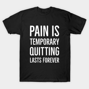 Pain Is Temporary Quitting Lasts Forever T-Shirt